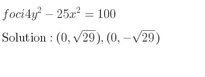 The foci 4y^2-25x^2=100 is (0,sqrt(29)),(0,-sqrt(29))